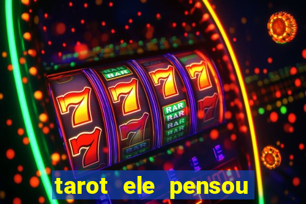 tarot ele pensou em mim hoje